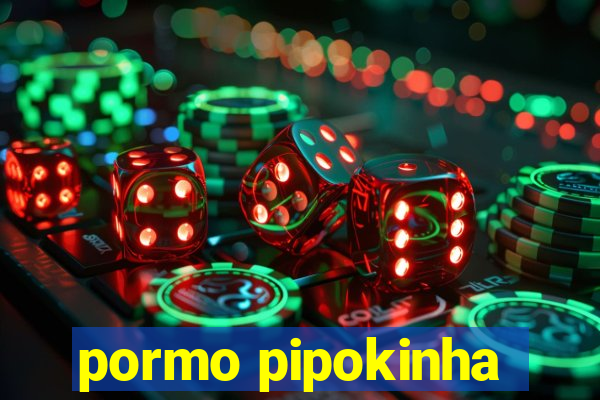 pormo pipokinha